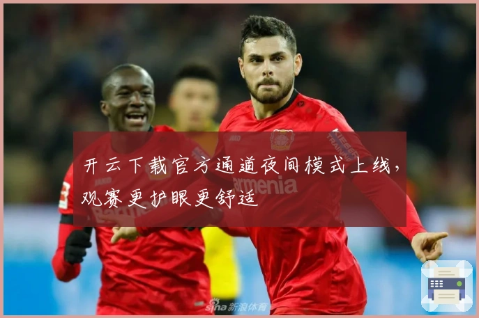 开云下载官方通道夜间模式上线,观赛更护眼更舒适