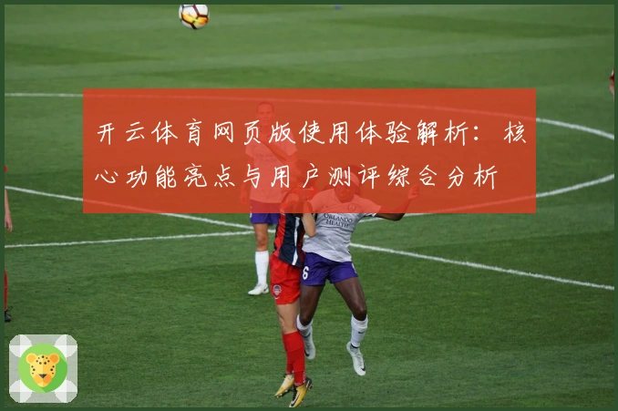 开云体育网页版使用体验解析：核心功能亮点与用户测评综合分析