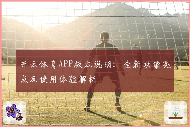 开云体育APP版本说明:全新功能亮点及使用体验解析