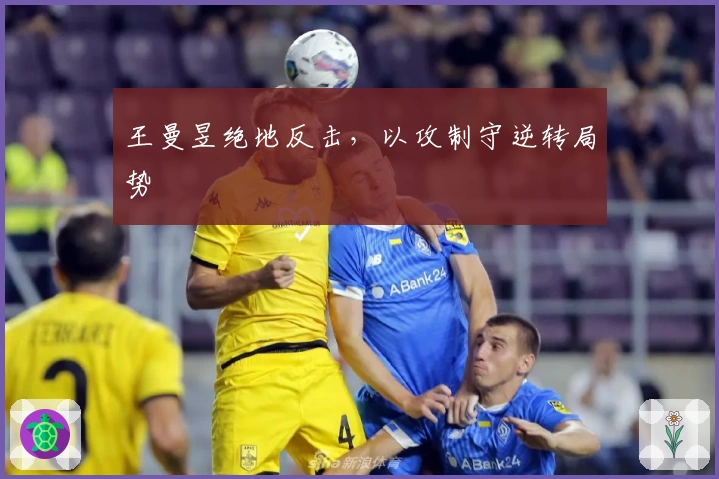 王曼昱绝地反击，以攻制守逆转局势